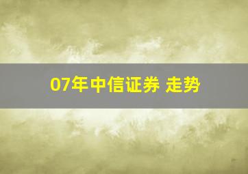 07年中信证券 走势